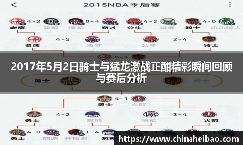2017年5月2日骑士与猛龙激战正酣精彩瞬间回顾与赛后分析