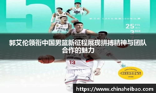 郭艾伦领衔中国男篮新征程展现拼搏精神与团队合作的魅力