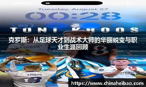 克罗斯：从足球天才到战术大师的华丽蜕变与职业生涯回顾